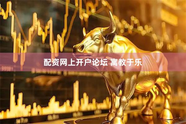 配资网上开户论坛 寓教于乐